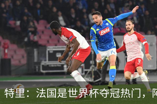特里：法国是世界杯夺冠热门，阿根廷给我印象很深刻